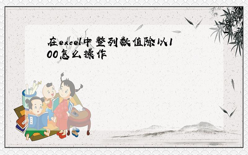 在excel中整列数值除以100怎么操作