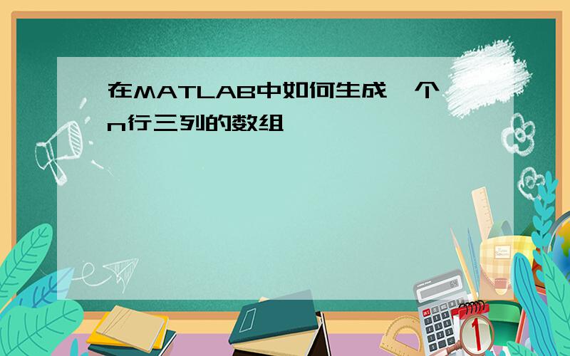 在MATLAB中如何生成一个n行三列的数组