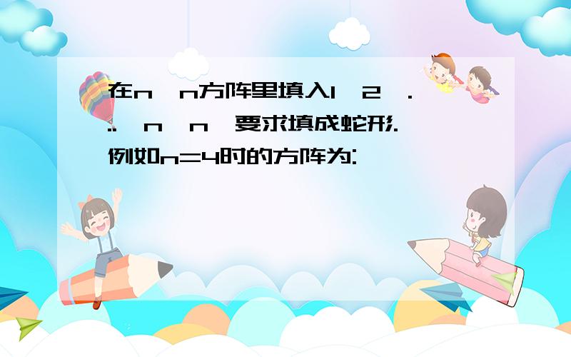 在n*n方阵里填入1,2,...,n*n,要求填成蛇形.例如n=4时的方阵为: