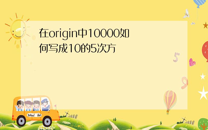 在origin中10000如何写成10的5次方