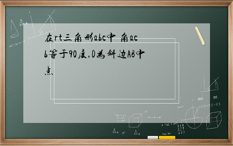 在rt三角形abc中 角acb等于90度,D为斜边AB中点