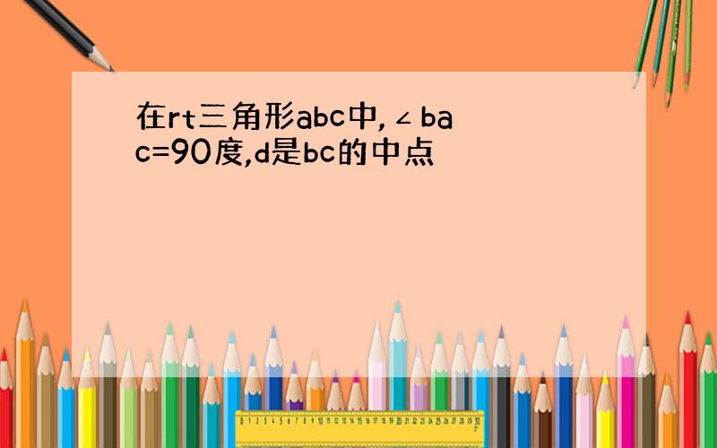 在rt三角形abc中,∠bac=90度,d是bc的中点