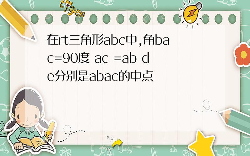 在rt三角形abc中,角bac=90度 ac =ab de分别是abac的中点