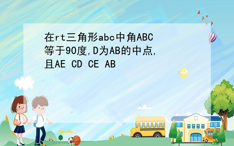 在rt三角形abc中角ABC等于90度,D为AB的中点,且AE CD CE AB