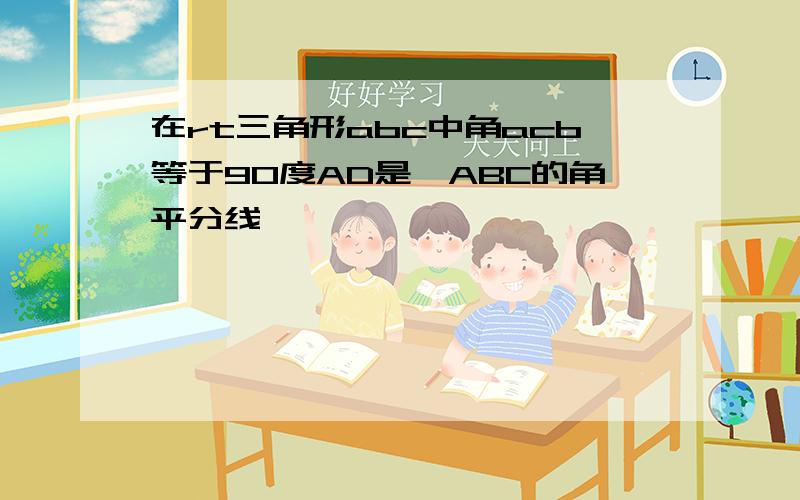 在rt三角形abc中角acb等于90度AD是△ABC的角平分线