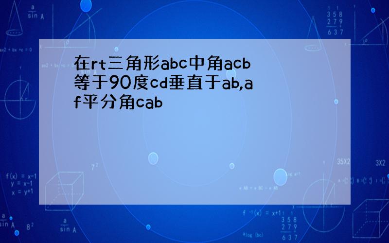 在rt三角形abc中角acb等于90度cd垂直于ab,af平分角cab