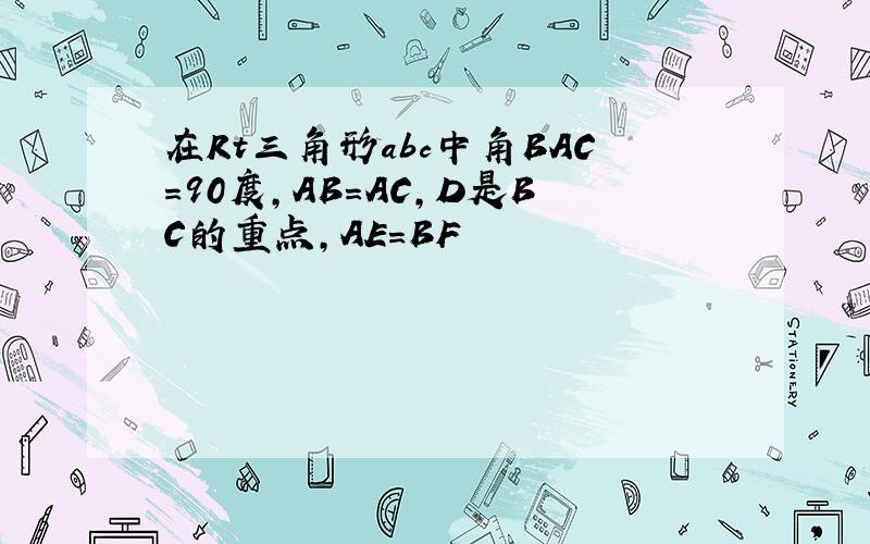 在Rt三角形abc中角BAC=90度,AB=AC,D是BC的重点,AE=BF