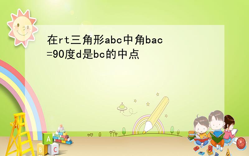 在rt三角形abc中角bac=90度d是bc的中点