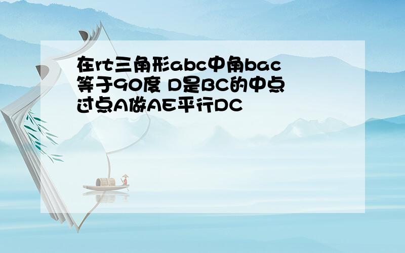 在rt三角形abc中角bac等于90度 D是BC的中点 过点A做AE平行DC