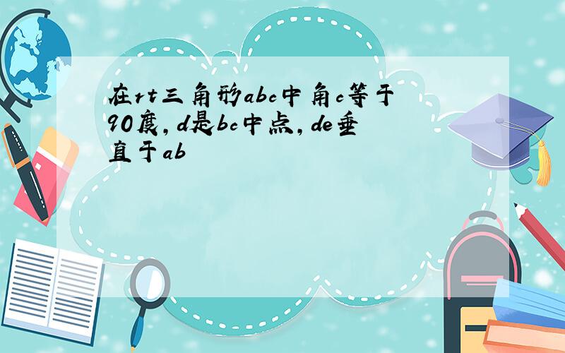 在rt三角形abc中角c等于90度,d是bc中点,de垂直于ab