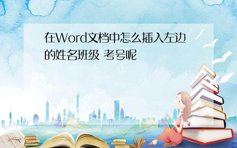 在Word文档中怎么插入左边的姓名班级 考号呢