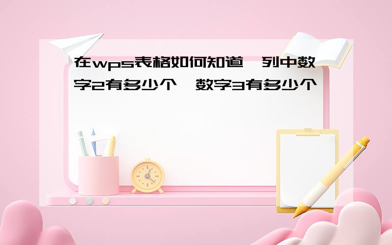 在wps表格如何知道一列中数字2有多少个,数字3有多少个