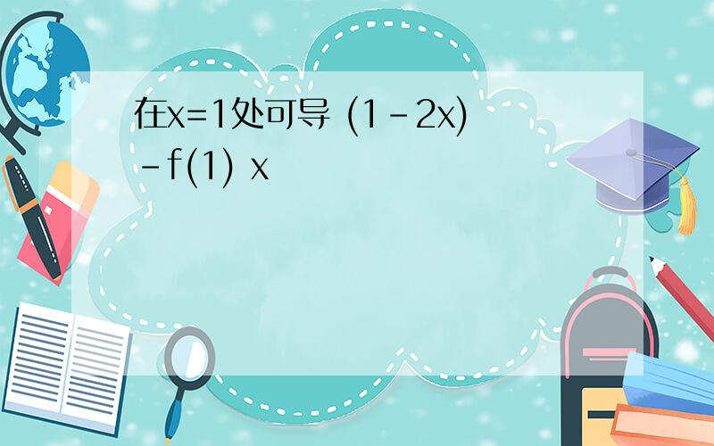 在x=1处可导 (1-2x)-f(1) x