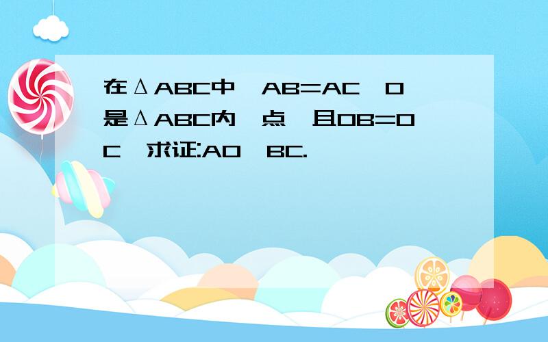 在ΔABC中,AB=AC,O是ΔABC内一点,且OB=OC,求证:AO⊥BC.