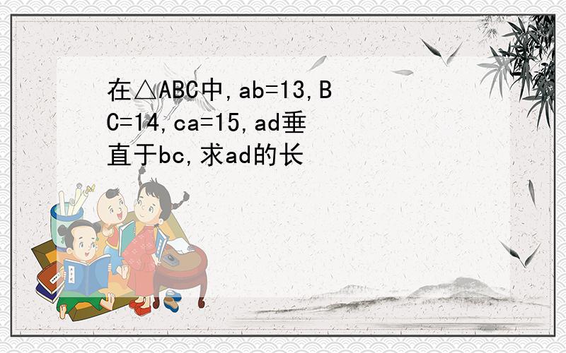 在△ABC中,ab=13,BC=14,ca=15,ad垂直于bc,求ad的长