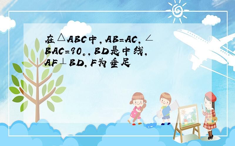 在△ABC中,AB=AC,∠BAC=90°,BD是中线,AF⊥BD,F为垂足