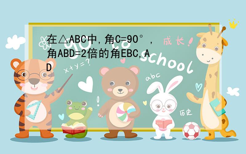 在△ABC中,角C=90°,角ABD=2倍的角EBC,AD