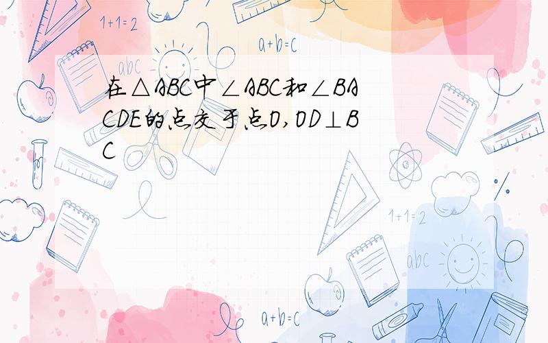 在△ABC中∠ABC和∠BACDE的点交于点O,OD⊥BC