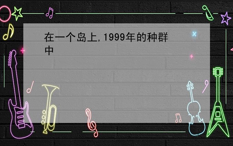 在一个岛上,1999年的种群中