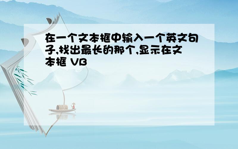 在一个文本框中输入一个英文句子,找出最长的那个,显示在文本框 VB