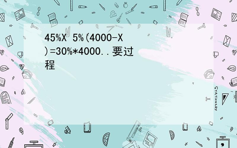 45%X 5%(4000-X)=30%*4000..要过程