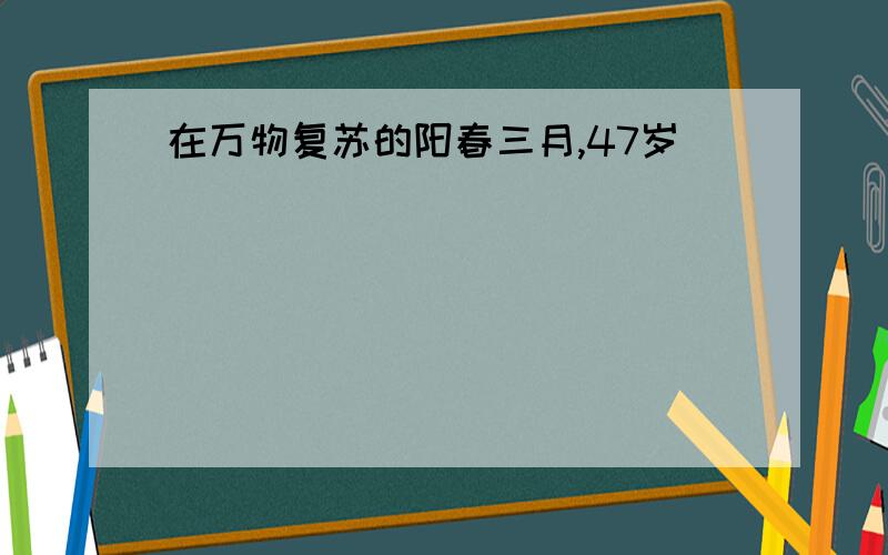 在万物复苏的阳春三月,47岁