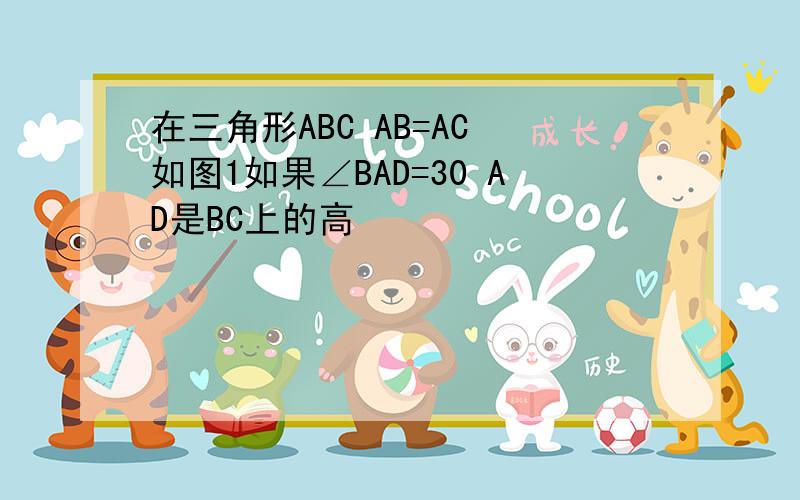 在三角形ABC AB=AC 如图1如果∠BAD=30 AD是BC上的高