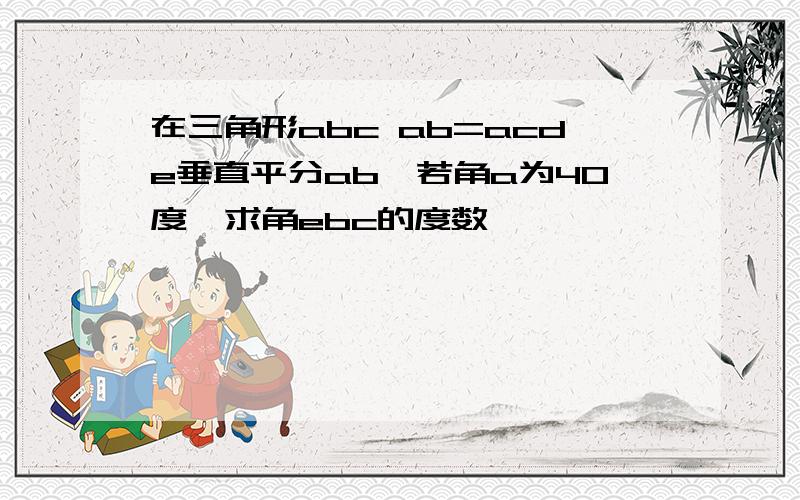 在三角形abc ab=acde垂直平分ab,若角a为40度,求角ebc的度数