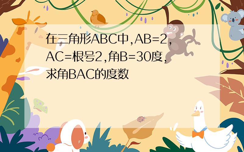 在三角形ABC中,AB=2,AC=根号2,角B=30度,求角BAC的度数