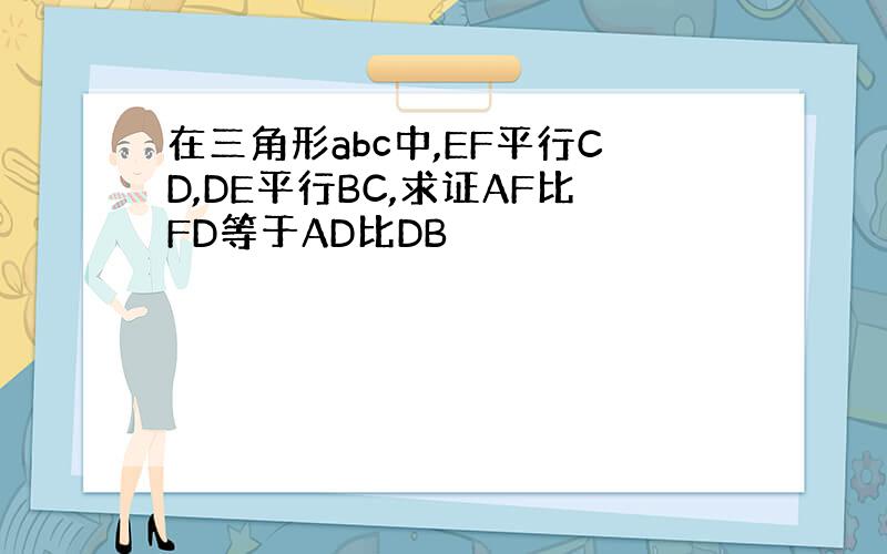 在三角形abc中,EF平行CD,DE平行BC,求证AF比FD等于AD比DB