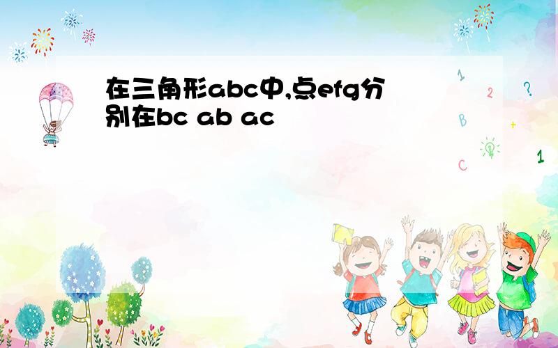 在三角形abc中,点efg分别在bc ab ac