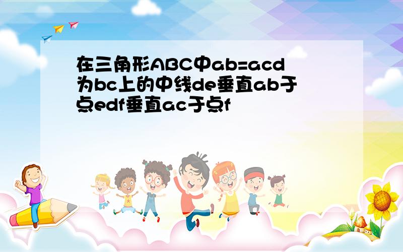 在三角形ABC中ab=acd为bc上的中线de垂直ab于点edf垂直ac于点f