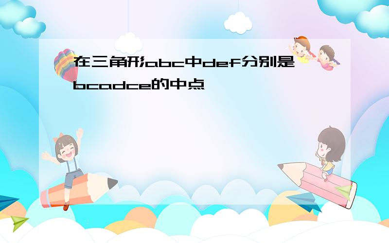 在三角形abc中def分别是bcadce的中点