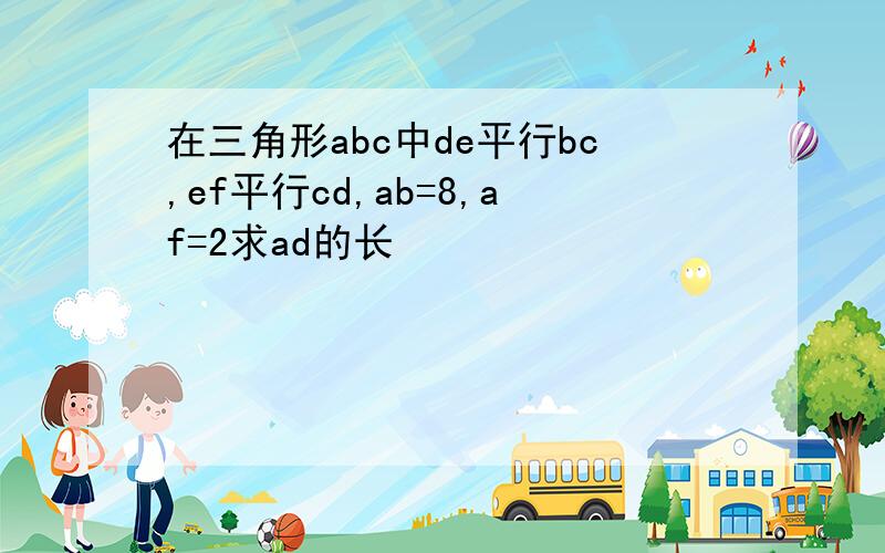 在三角形abc中de平行bc,ef平行cd,ab=8,af=2求ad的长