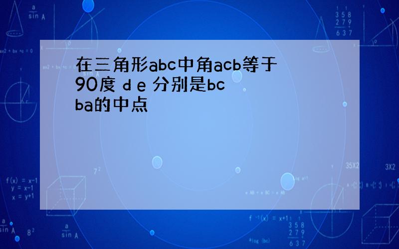 在三角形abc中角acb等于90度 d e 分别是bc ba的中点