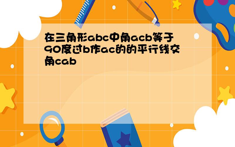 在三角形abc中角acb等于90度过b作ac的的平行线交角cab