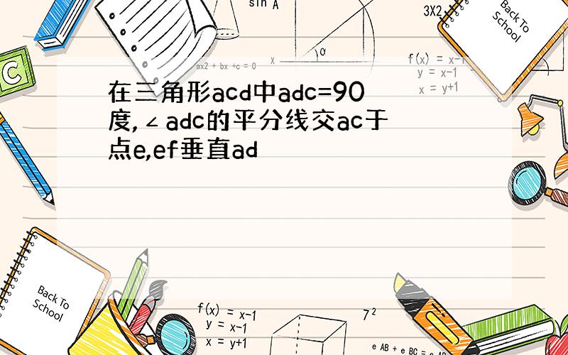 在三角形acd中adc=90度,∠adc的平分线交ac于点e,ef垂直ad