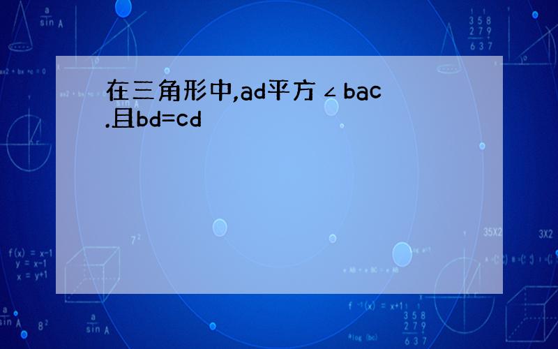 在三角形中,ad平方∠bac.且bd=cd