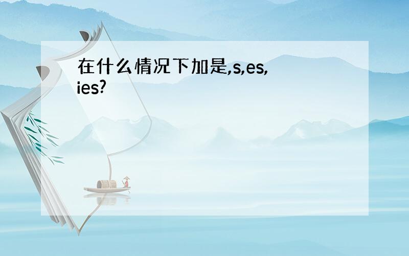 在什么情况下加是,s,es,ies?