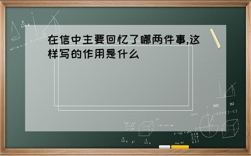 在信中主要回忆了哪两件事,这样写的作用是什么