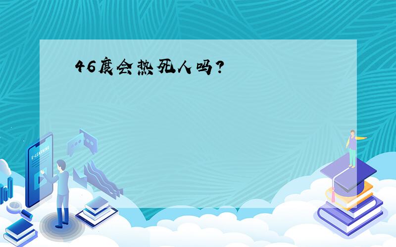 46度会热死人吗?