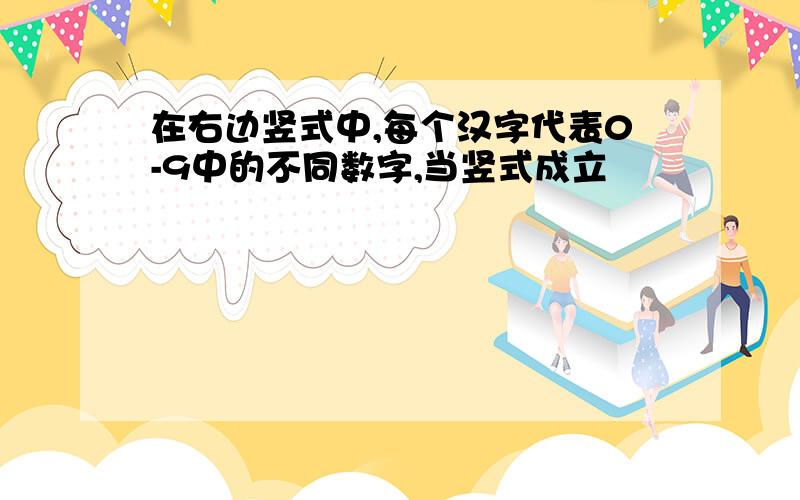 在右边竖式中,每个汉字代表0-9中的不同数字,当竖式成立