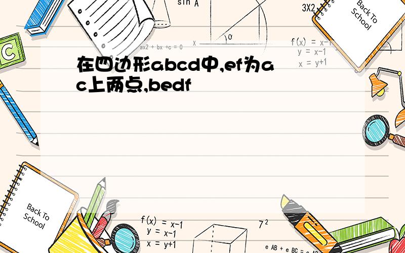 在四边形abcd中,ef为ac上两点,bedf