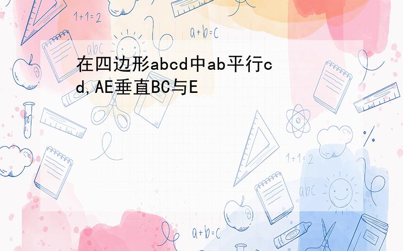 在四边形abcd中ab平行cd,AE垂直BC与E