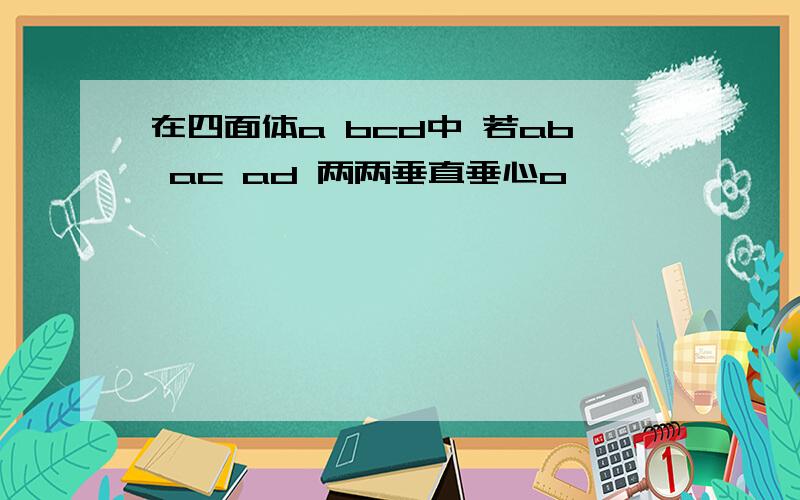 在四面体a bcd中 若ab ac ad 两两垂直垂心o