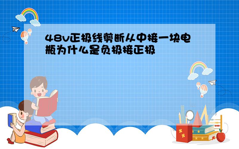 48v正极线剪断从中接一块电瓶为什么是负极接正极