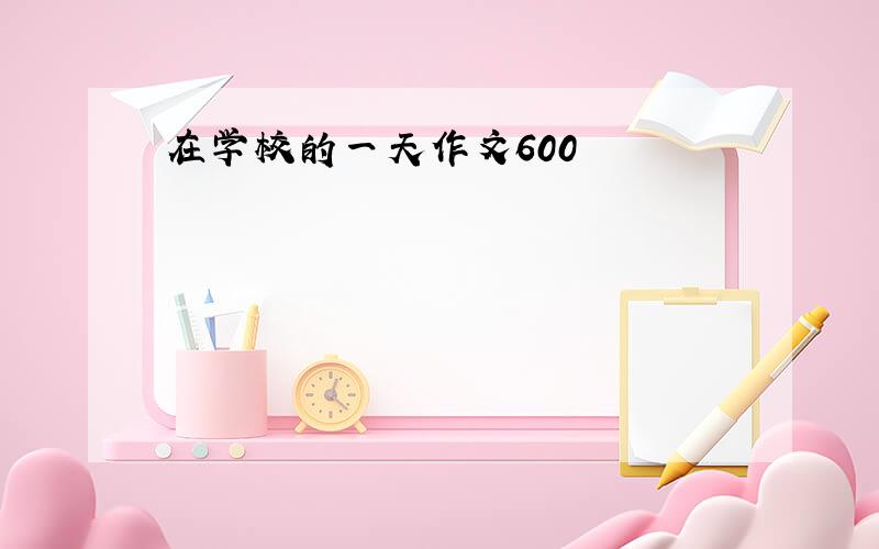 在学校的一天作文600