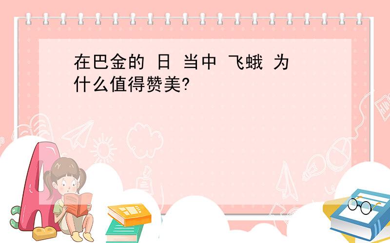 在巴金的 日 当中 飞蛾 为什么值得赞美?