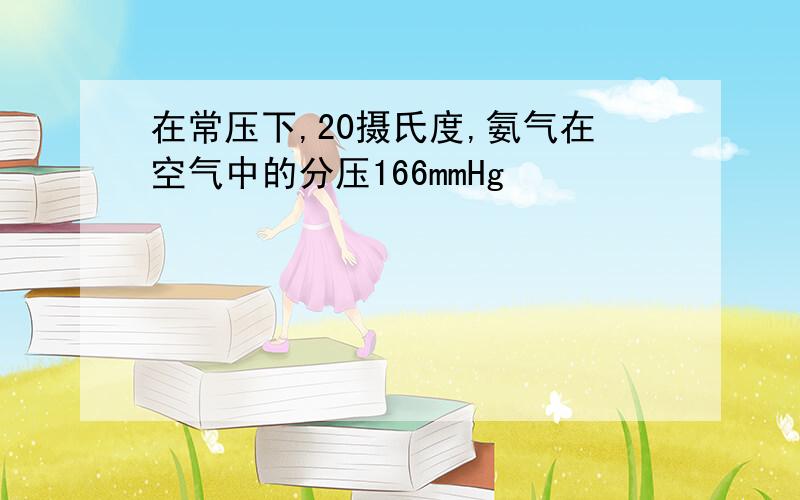 在常压下,20摄氏度,氨气在空气中的分压166mmHg