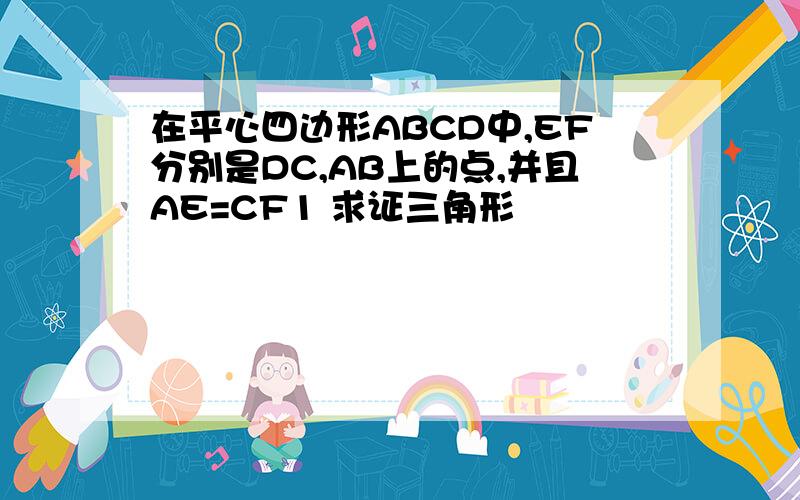 在平心四边形ABCD中,EF分别是DC,AB上的点,并且AE=CF1 求证三角形